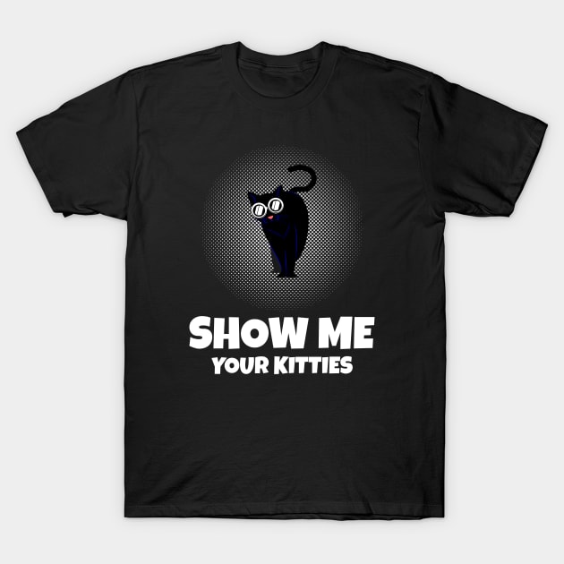 Show me Your Kitties T-Shirt by Hunter_c4 "Click here to uncover more designs"